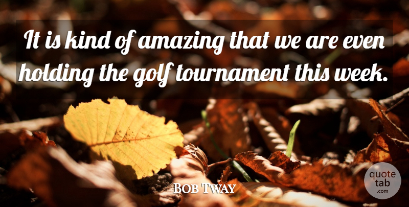 Bob Tway Quote About Amazing, Golf, Holding, Tournament: It Is Kind Of Amazing...