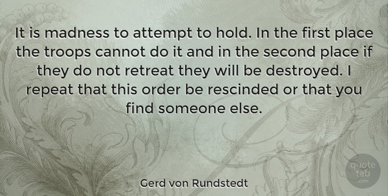 Gerd von Rundstedt Quote About Attempt, Cannot, Madness, Order, Repeat: It Is Madness To Attempt...