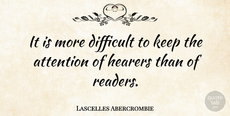 Lascelles Abercrombie Quote About Attention, Difficult, Reader: It Is More Difficult To...