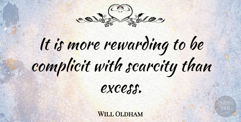Will Oldham Quote About Scarcity, Excess: It Is More Rewarding To...