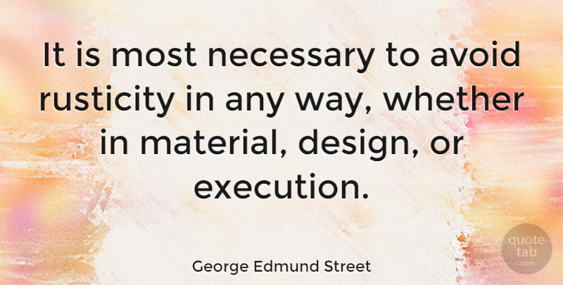 George Edmund Street Quote About Design, Way, Execution: It Is Most Necessary To...