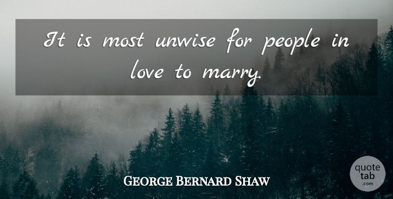 George Bernard Shaw Quote About Love, Marriage, People: It Is Most Unwise For...
