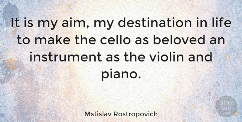 Mstislav Rostropovich Quote About Piano, Violin, Beloved: It Is My Aim My...