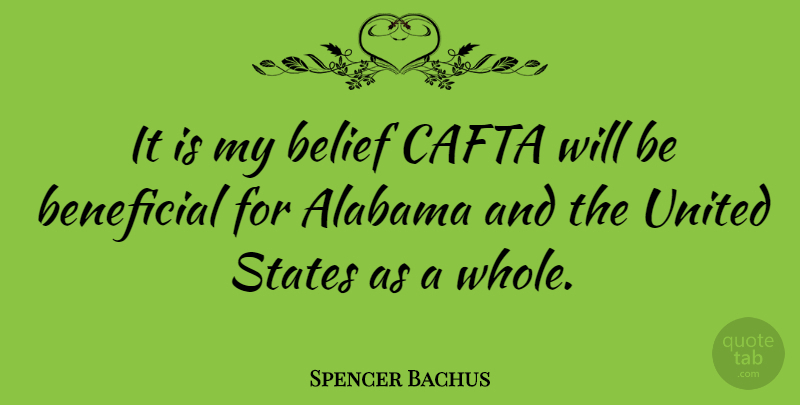 Spencer Bachus Quote About United States, Alabama, Belief: It Is My Belief Cafta...