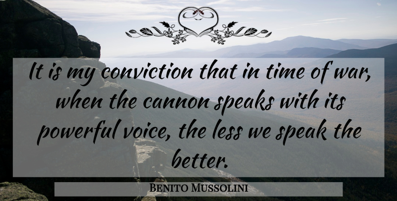 Benito Mussolini Quote About Powerful, War, Voice: It Is My Conviction That...