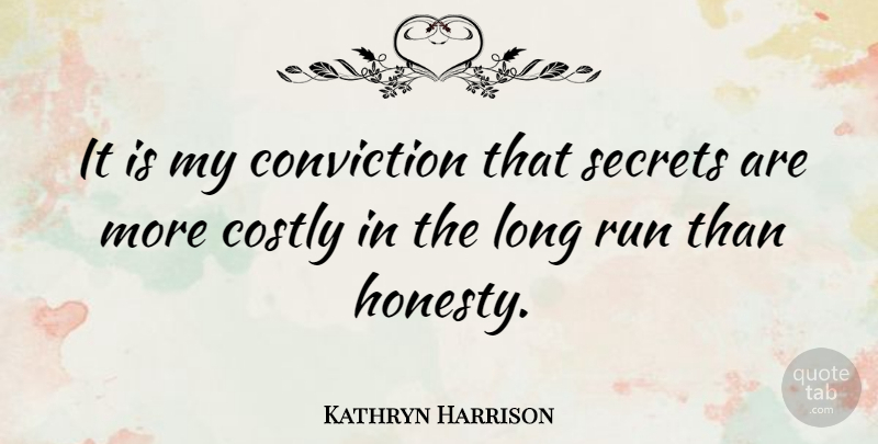 Kathryn Harrison Quote About Conviction, Run, Secrets: It Is My Conviction That...