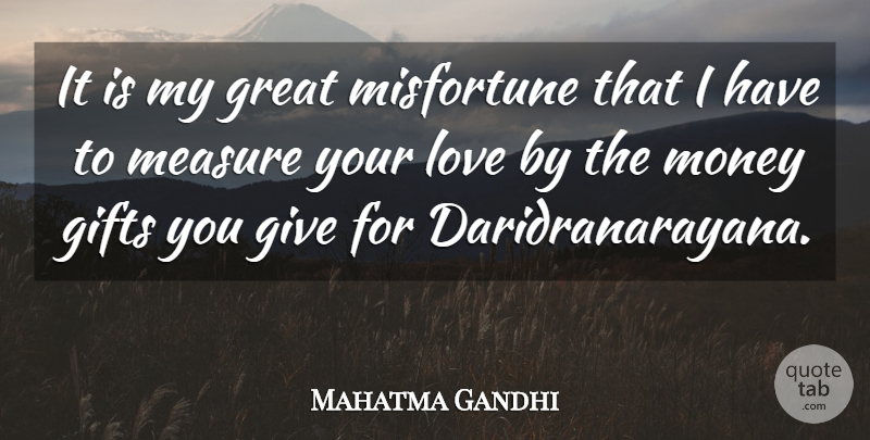 Mahatma Gandhi Quote About Love, Giving, Misfortunes: It Is My Great Misfortune...