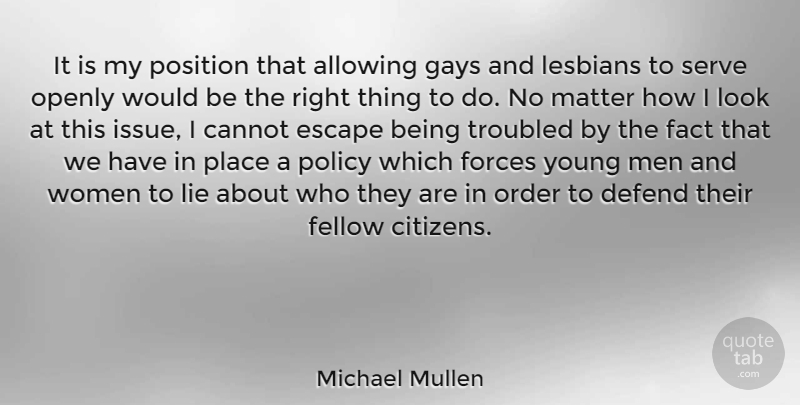 Michael Mullen Quote About Allowing, Cannot, Defend, Escape, Fact: It Is My Position That...
