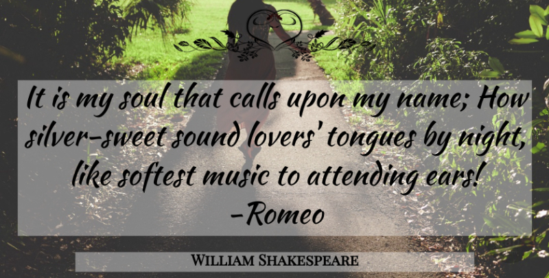 William Shakespeare Quote About Sweet, Night, Names: It Is My Soul That...