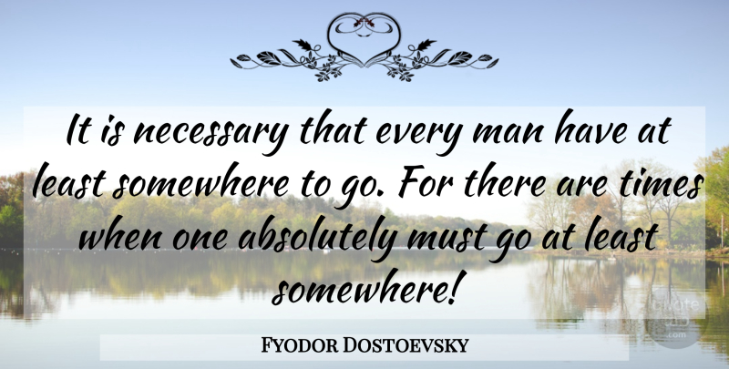 Fyodor Dostoevsky Quote About Men, Every Man: It Is Necessary That Every...