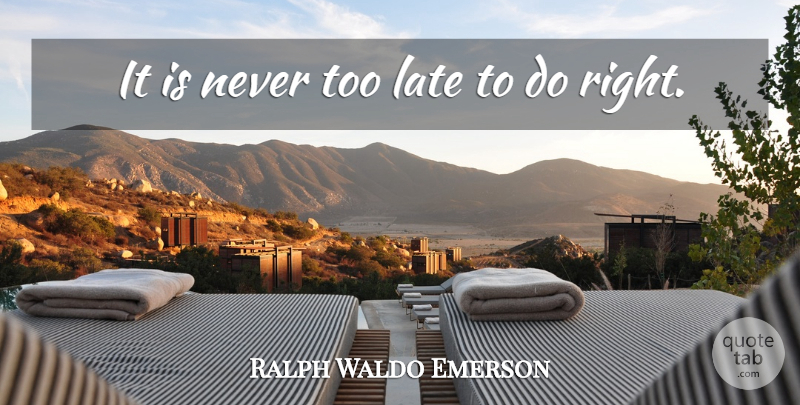 Ralph Waldo Emerson Quote About Too Late, Never Too Late, Late: It Is Never Too Late...