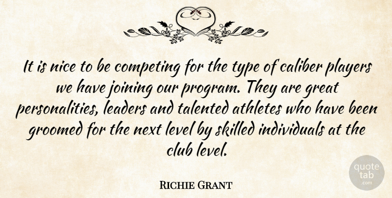 Richie Grant Quote About Athletes, Caliber, Club, Competing, Great: It Is Nice To Be...