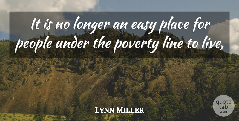 Lynn Miller Quote About Easy, Line, Longer, People, Poverty: It Is No Longer An...