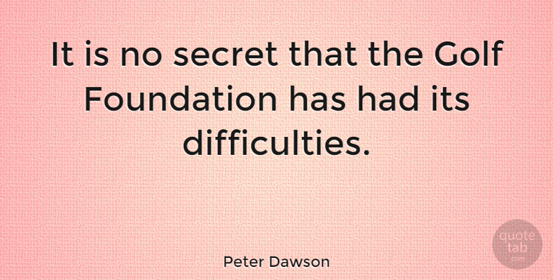 Peter Dawson Quote About Australian Musician, Foundation, Golf, Secret: It Is No Secret That...