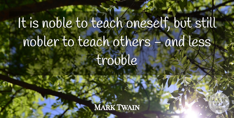 Mark Twain Quote About Less, Noble, Others, Teach, Trouble: It Is Noble To Teach...