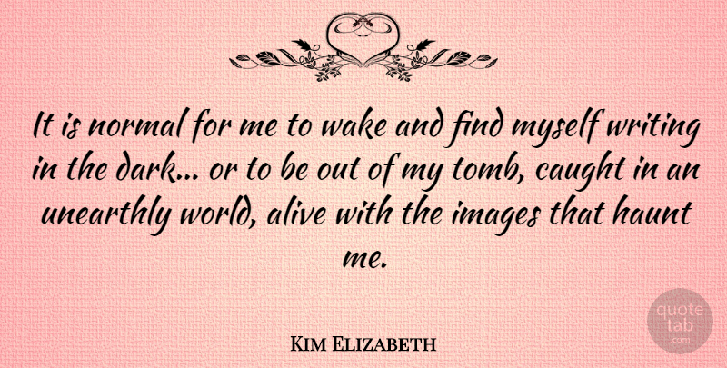 Kim Elizabeth Quote About American Inventor, Caught, Images, Normal, Wake: It Is Normal For Me...