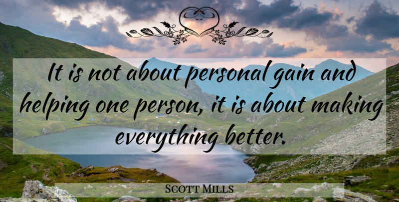 Scott Mills Quote About Gain, Helping, Personal: It Is Not About Personal...
