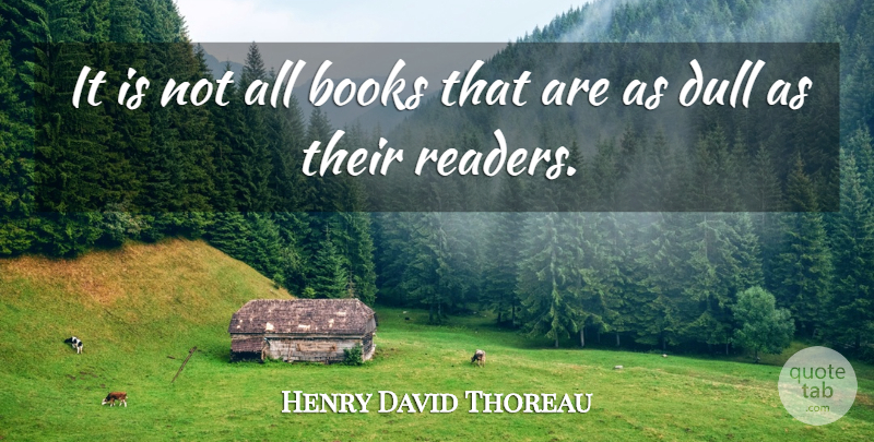Henry David Thoreau Quote About Self Esteem, Book, Dull: It Is Not All Books...