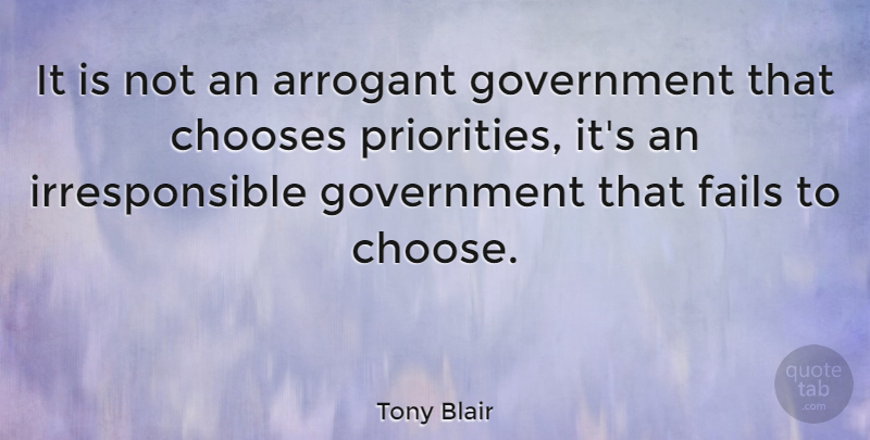 Tony Blair Quote About Government, Priorities, Arrogant: It Is Not An Arrogant...