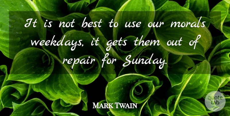 Mark Twain Quote About Sunday, Weekdays, Use: It Is Not Best To...