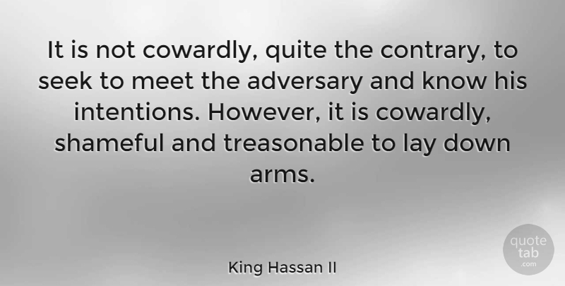 King Hassan II Quote About Adversary, Lay, Quite, Shameful: It Is Not Cowardly Quite...