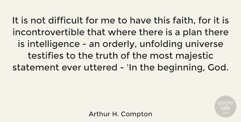 Arthur H. Compton Quote About Majestic, Unfolding, Difficult: It Is Not Difficult For...