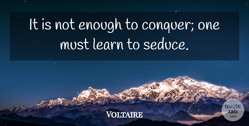 Voltaire Quote About Political, Politics, Seduction: It Is Not Enough To...