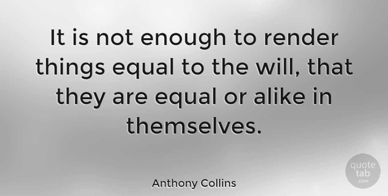 Anthony Collins Quote About Enough, Equal: It Is Not Enough To...