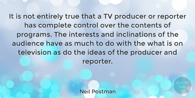 Neil Postman Quote About Ideas, Television, Tvs: It Is Not Entirely True...