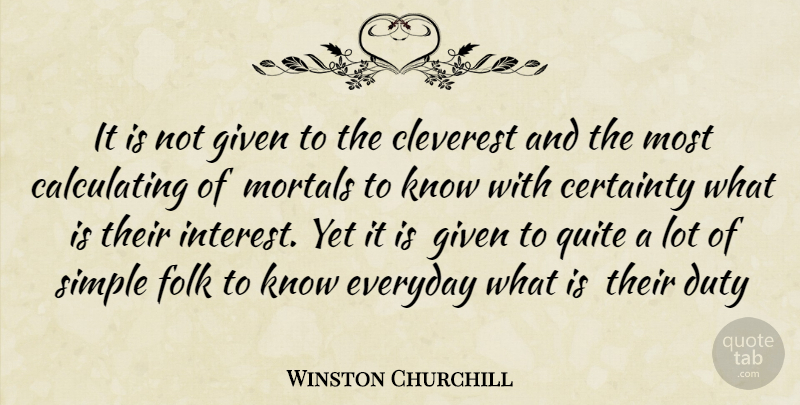 Winston Churchill Quote About Certainty, Cleverest, Duty, Everyday, Folk: It Is Not Given To...