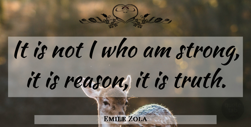 Emile Zola Quote About Strong, Reason: It Is Not I Who...
