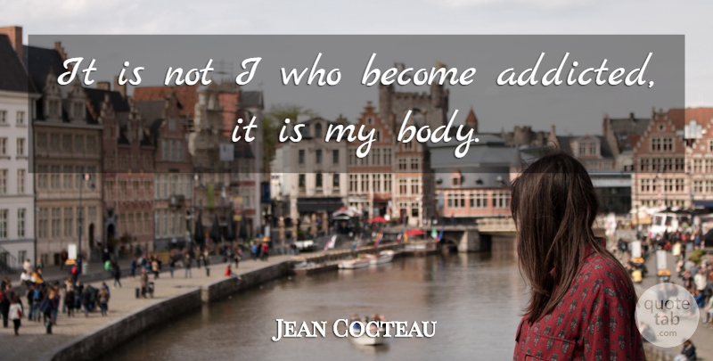 Jean Cocteau Quote About Overcoming Addiction, Addiction, Body: It Is Not I Who...
