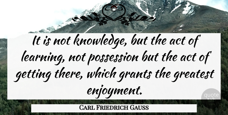 Carl Friedrich Gauss Quote About Mathematics, Mathematical, Possession: It Is Not Knowledge But...