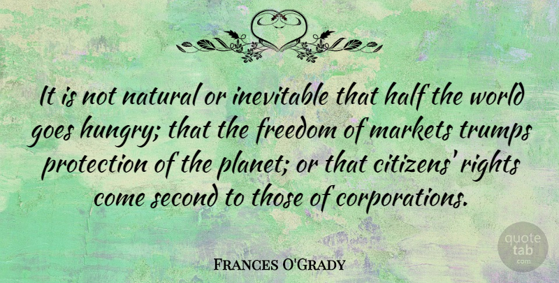 Frances O'Grady Quote About Freedom, Goes, Half, Inevitable, Markets: It Is Not Natural Or...