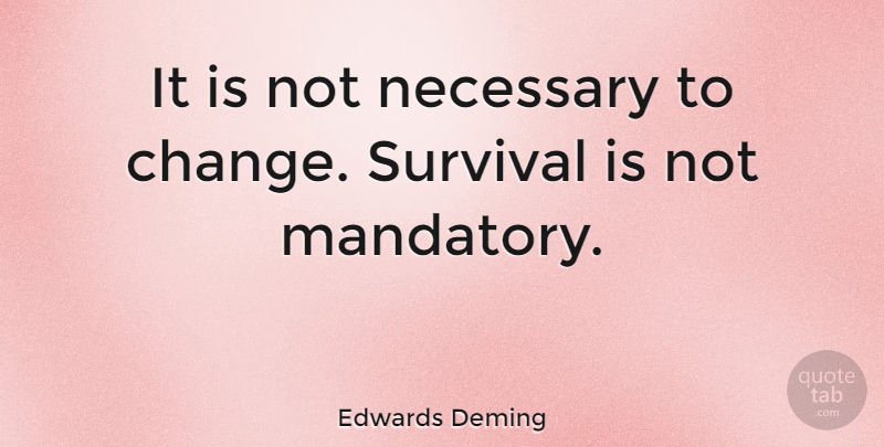 Edwards Deming Quote About American Scientist, Necessary, Survival: It Is Not Necessary To...