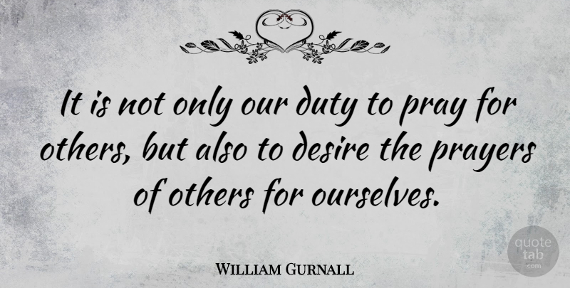 William Gurnall Quote About Prayer, Desire, Praying: It Is Not Only Our...