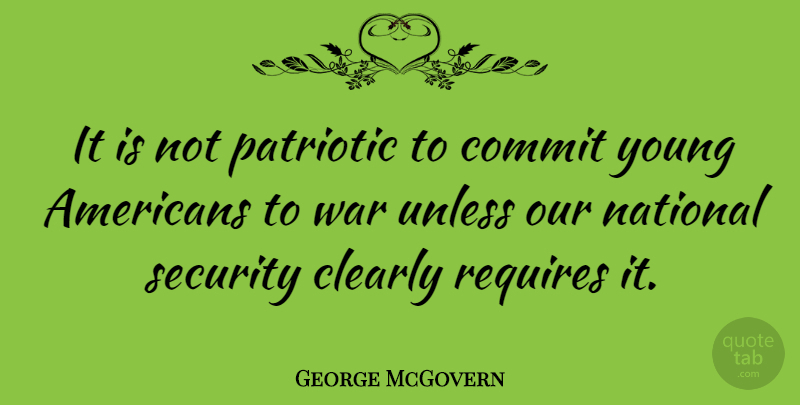 George McGovern Quote About War, Patriotic, Young: It Is Not Patriotic To...
