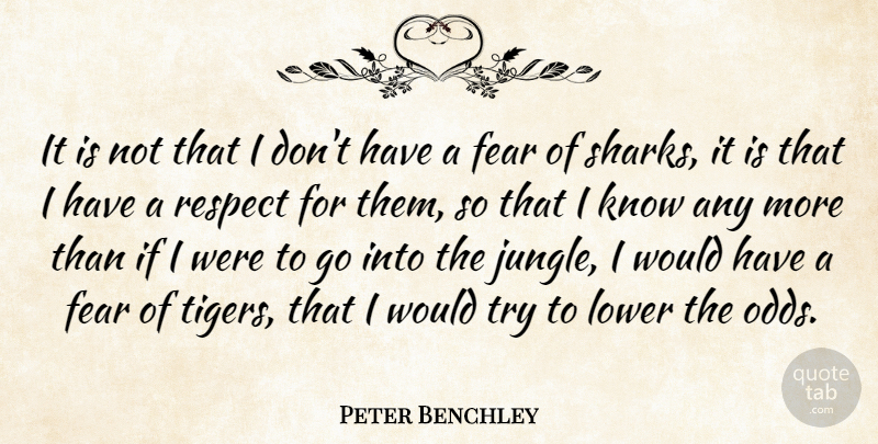 Peter Benchley Quote About Fear, Lower, Respect: It Is Not That I...