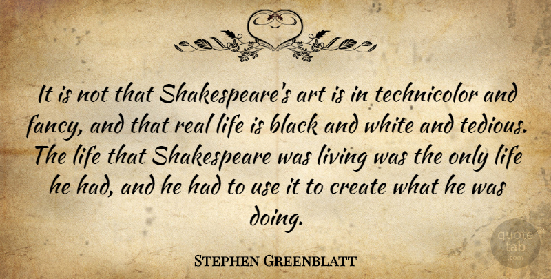 Stephen Greenblatt Quote About Art, Real, Black And White: It Is Not That Shakespeares...