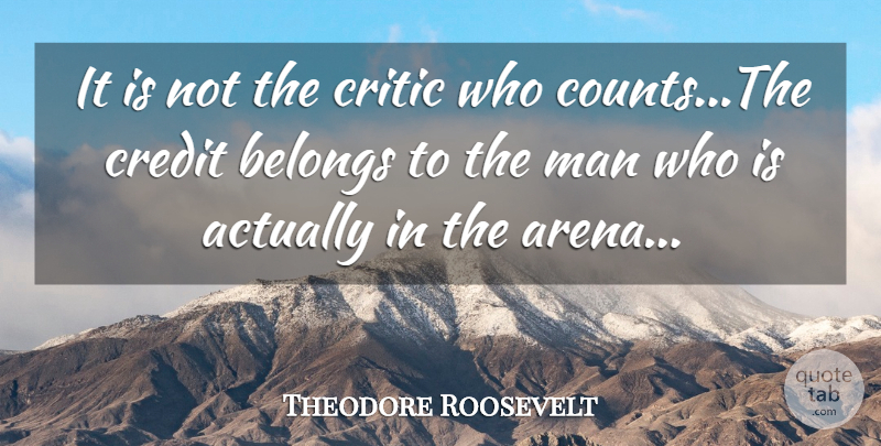 Theodore Roosevelt Quote About Success, Courage, Badass: It Is Not The Critic...
