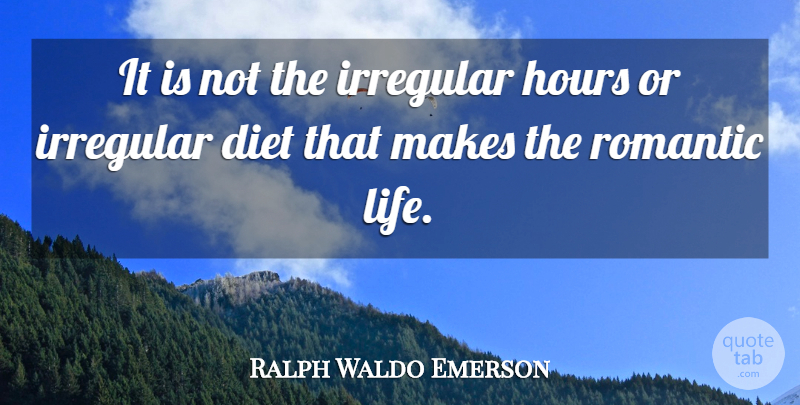Ralph Waldo Emerson Quote About Hours, Romantic Life, Diets: It Is Not The Irregular...