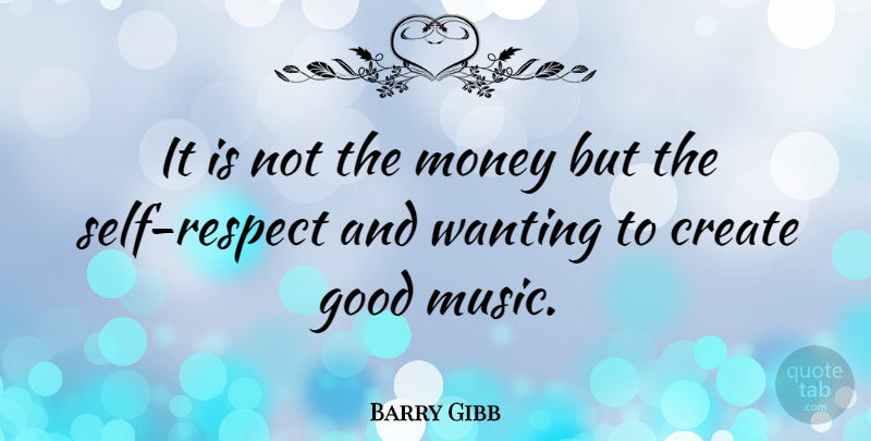 Barry Gibb Quote About Respect, Self, Self Respect: It Is Not The Money...