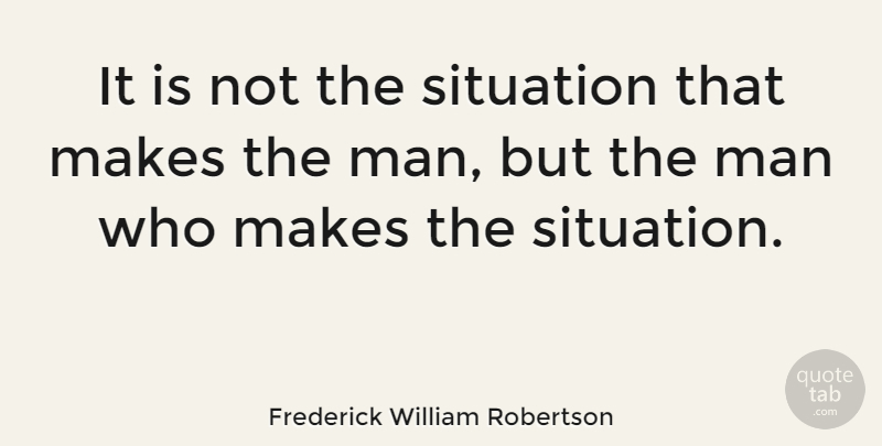 Frederick William Robertson Quote About Inspirational, Success, Uplifting: It Is Not The Situation...
