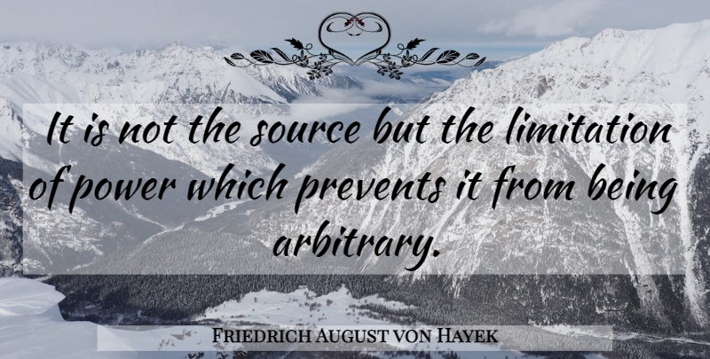 Friedrich August von Hayek Quote About Arbitrary, Source, Limitation: It Is Not The Source...