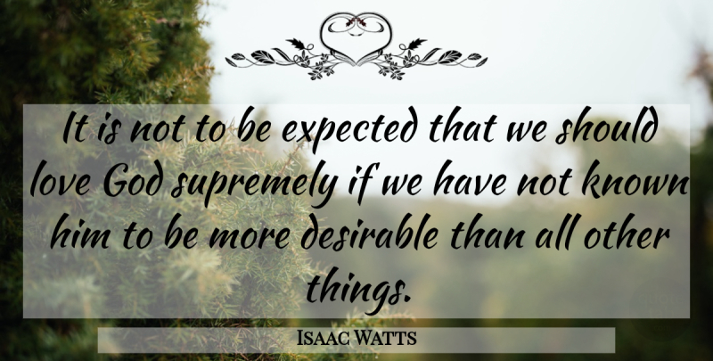 Isaac Watts Quote About God Love, Should, Expected: It Is Not To Be...