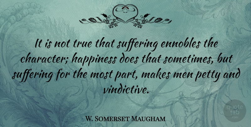W. Somerset Maugham Quote About Inspirational, Life, Character: It Is Not True That...