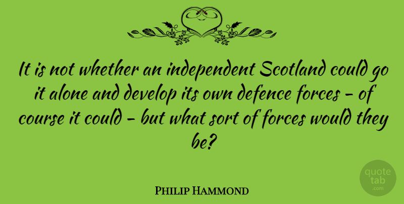 Philip Hammond Quote About Alone, Course, Develop, Forces, Sort: It Is Not Whether An...