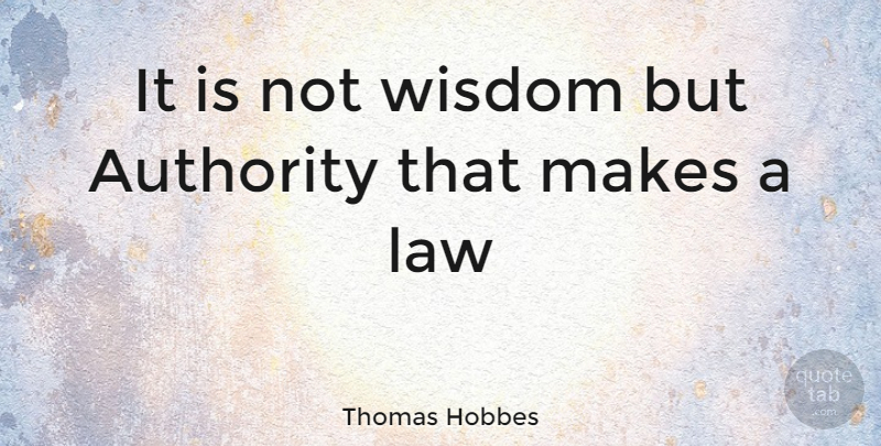 Thomas Hobbes Quote About Law, Justice, Authority: It Is Not Wisdom But...