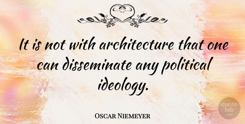 Oscar Niemeyer Quote About Political, Architecture, Ideology: It Is Not With Architecture...