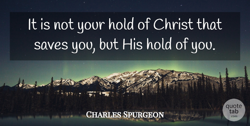 Charles Spurgeon Quote About Christ: It Is Not Your Hold...